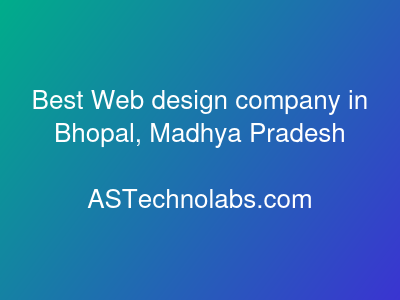 Best Web design company in Bhopal, Madhya Pradesh  at ASTechnolabs.com